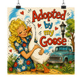 Adopted By My Goose Matte Poster — Vintage Farmhouse Animal Art